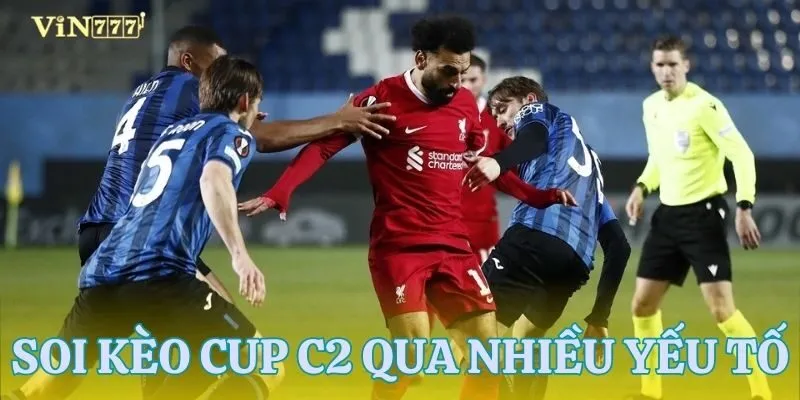 Dùng yếu tố đặc biệt để soi kèo cup C2 dễ trúng hơn