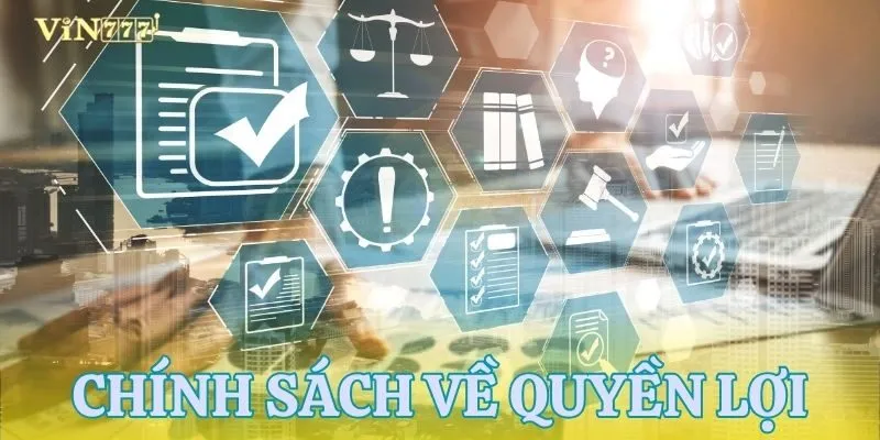 Quyền lợi nhận được khi thực thi chính sách bảo mật VIN777