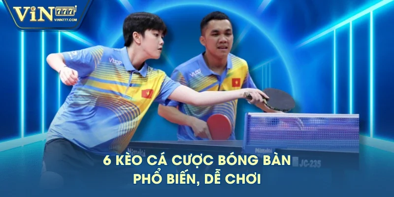 6 kèo cá cược bóng bàn phổ biến, dễ chơi 6 kèo cá cược bóng bàn phổ biến, dễ chơi