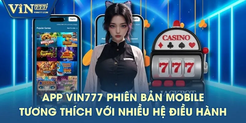 App VIN777 phiên bản mobile tương thích với nhiều hệ điều hành