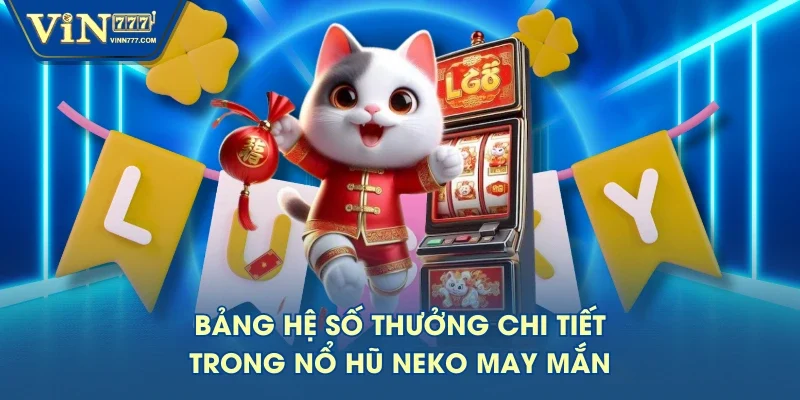Bảng hệ số thưởng chi tiết trong nổ hũ Neko may mắn Bảng hệ số thưởng chi tiết trong nổ hũ Neko may mắn