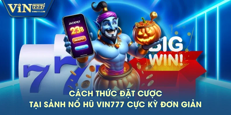 Cách thức đặt cược tại sảnh nổ hũ VIN777 cực kỳ đơn giản Cách thức đặt cược tại sảnh nổ hũ VIN777 cực kỳ đơn giản