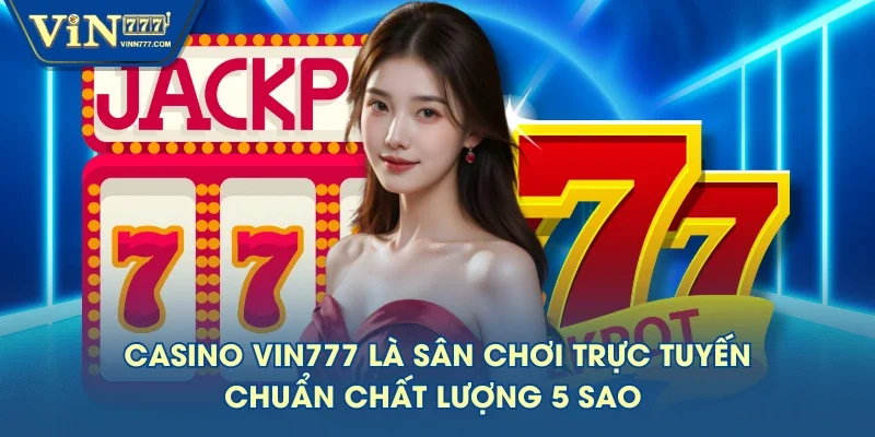 Casino VIN777 là sân chơi trực tuyến chuẩn chất lượng 5 sao Casino VIN777 là sân chơi trực tuyến chuẩn chất lượng 5 sao