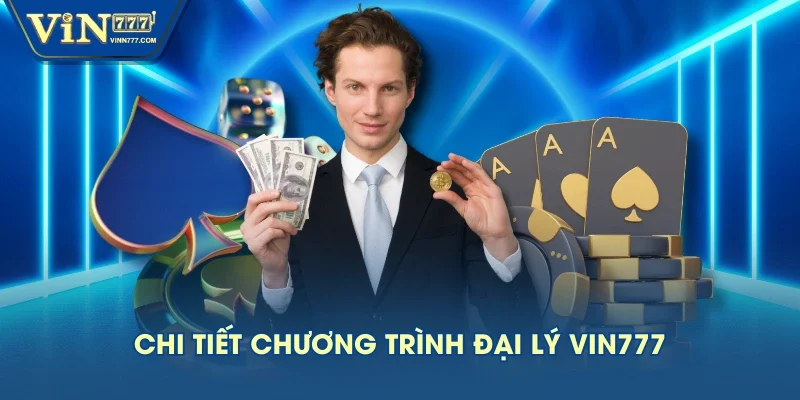 Chi tiết chương trình đại lý VIN777 Chi tiết chương trình đại lý VIN777