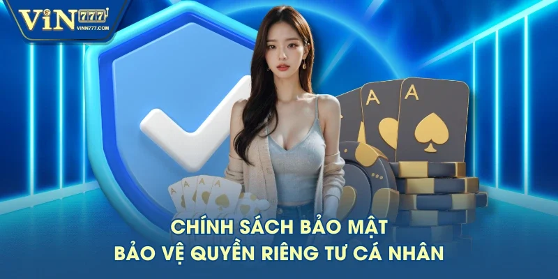 Chính sách bảo mật - Bảo vệ quyền riêng tư cá nhân Chính sách bảo mật - Bảo vệ quyền riêng tư cá nhân