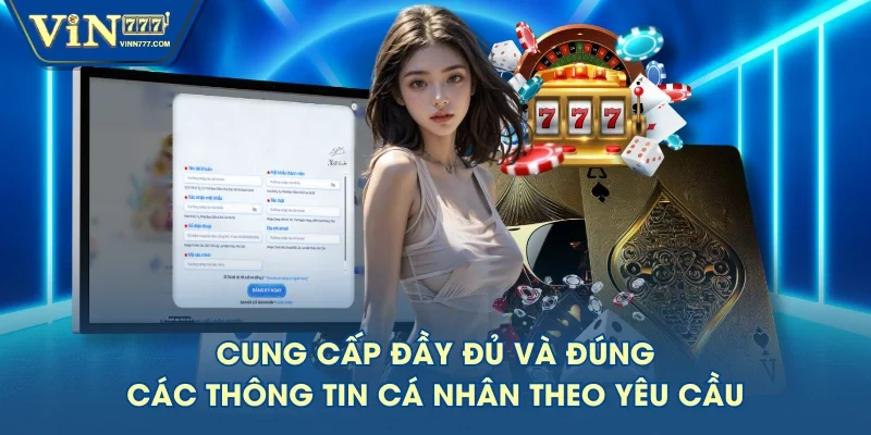 Cung cấp đầy đủ và đúng các thông tin cá nhân theo yêu cầu Cung cấp đầy đủ và đúng các thông tin cá nhân theo yêu cầu