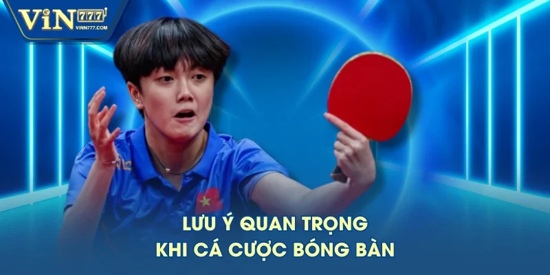 Lưu ý quan trọng khi cá cược bóng bàn Lưu ý quan trọng khi cá cược bóng bàn