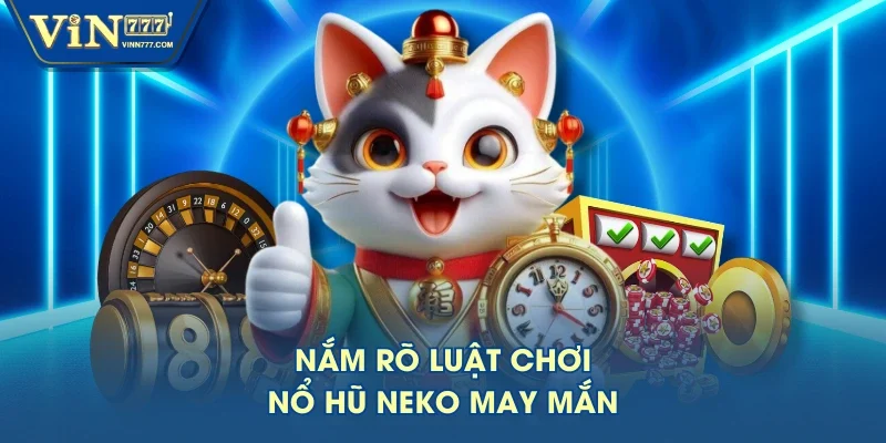 Nắm rõ luật chơi nổ hũ Neko may mắn Nắm rõ luật chơi nổ hũ Neko may mắn