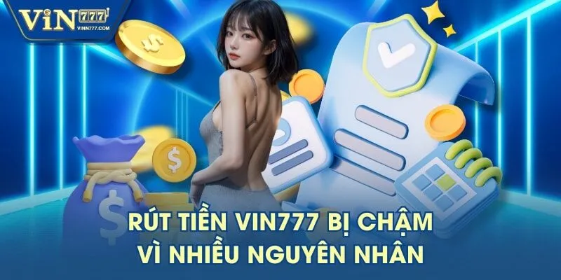 Rút tiền VIN777 bị chậm vì nhiều nguyên nhân