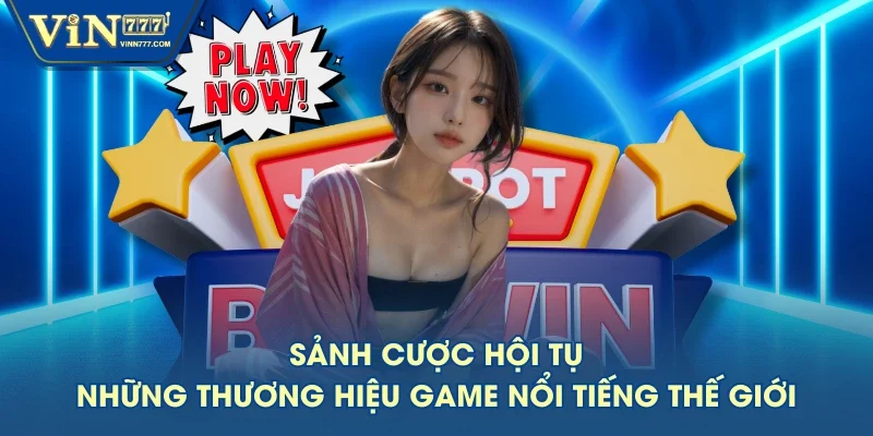 Sảnh cược hội tụ những thương hiệu game nổi tiếng thế giới Sảnh cược hội tụ những thương hiệu game nổi tiếng thế giới