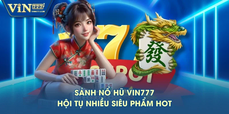 Sảnh nổ hũ VIN777 hội tụ nhiều siêu phẩm hot Sảnh nổ hũ VIN777 hội tụ nhiều siêu phẩm hot
