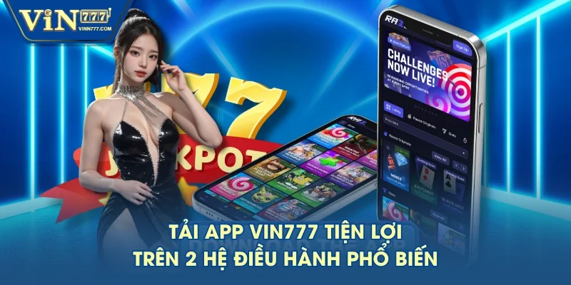 Tải app VIN777 tiện lợi trên 2 hệ điều hành phổ biến Tải app VIN777 tiện lợi trên 2 hệ điều hành phổ biến