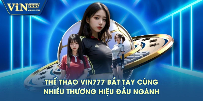 Thể Thao VIN777 bắt tay cùng nhiều thương hiệu đầu ngành Thể Thao VIN777 bắt tay cùng nhiều thương hiệu đầu ngành