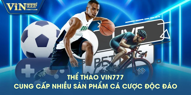 Thể Thao VIN777 cung cấp nhiều sản phẩm cá cược độc đáo Thể Thao VIN777 cung cấp nhiều sản phẩm cá cược độc đáo