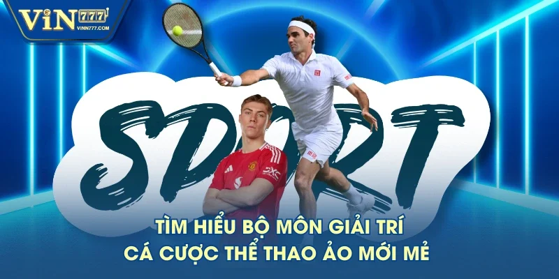 Tìm hiểu bộ môn giải trí cá cược thể thao ảo mới mẻ Tìm hiểu bộ môn giải trí cá cược thể thao ảo mới mẻ