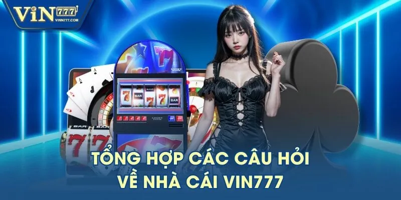 Tổng hợp các câu hỏi về nhà cái VIN777