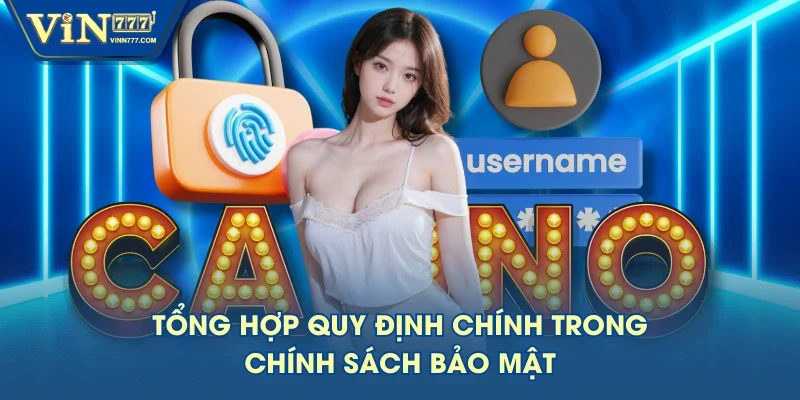 Tổng hợp quy định chính trong chính sách bảo mật Tổng hợp quy định chính trong chính sách bảo mật