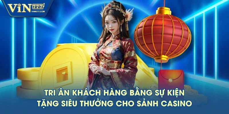Tri ân khách hàng bằng sự kiện tặng siêu thưởng cho sảnh Casino Tri ân khách hàng bằng sự kiện tặng siêu thưởng cho sảnh Casino
