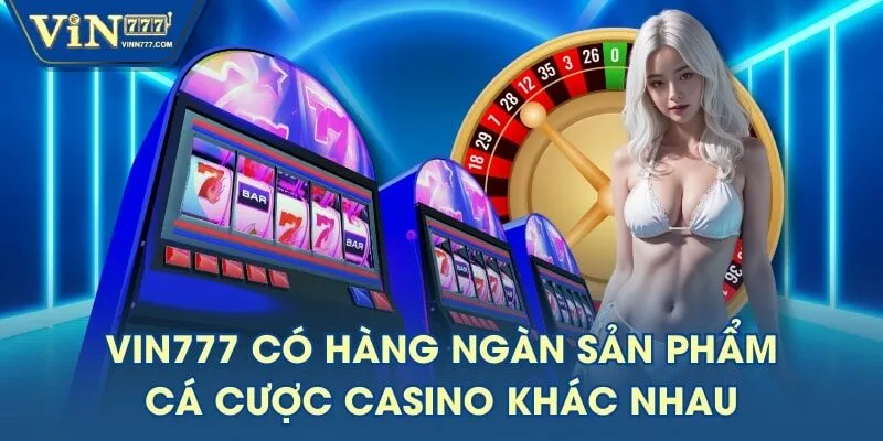 VIN777 có hàng ngàn sản phẩm cá cược casino khác nhau